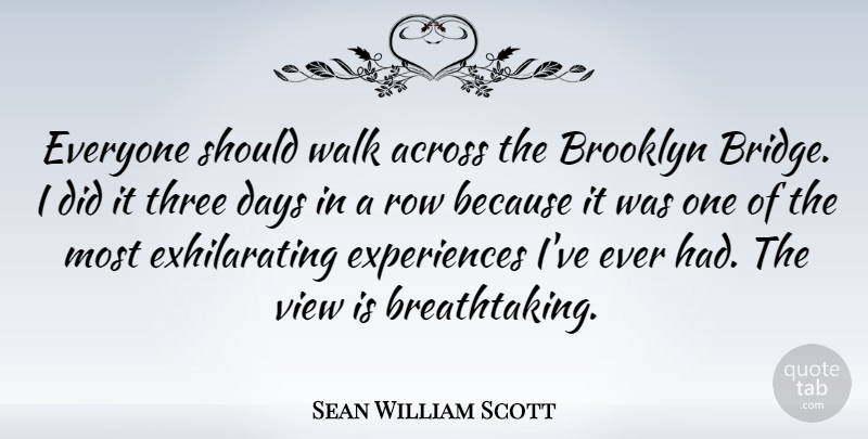 Sean William Scott Quote About Views, Bridges, Brooklyn Bridge: Everyone Should Walk Across The...