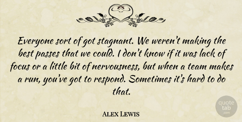 Alex Lewis Quote About Best, Bit, Focus, Hard, Lack: Everyone Sort Of Got Stagnant...