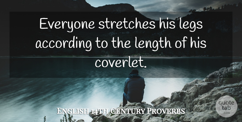 English 14th Century Proverbs Quote About According, Legs, Length, Proverbs: Everyone Stretches His Legs According...