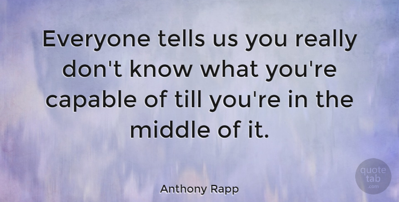 Anthony Rapp Quote About Middle, Knows, Capable: Everyone Tells Us You Really...