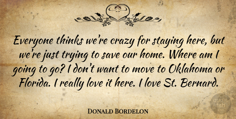 Donald Bordelon Quote About Crazy, Love, Move, Oklahoma, Save: Everyone Thinks Were Crazy For...