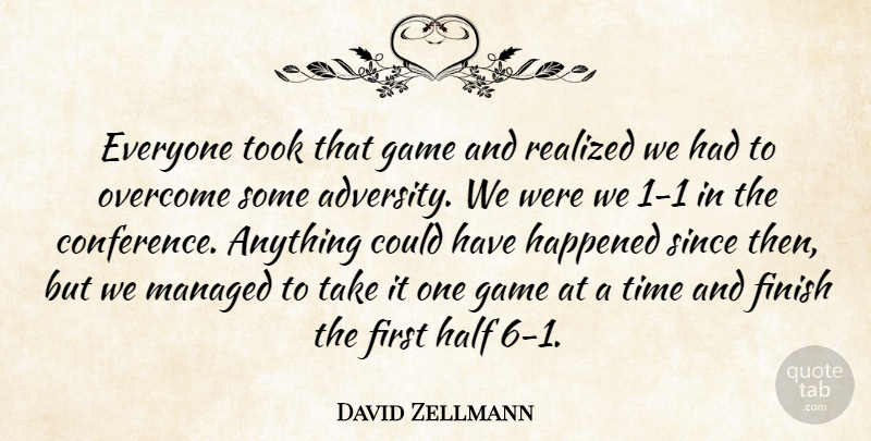 David Zellmann Quote About Adversity, Finish, Game, Half, Happened: Everyone Took That Game And...