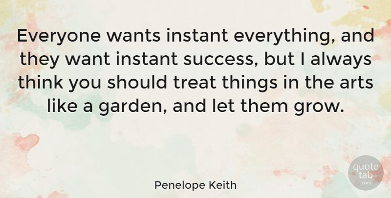 Penelope Keith Quote About Art, Garden, Thinking: Everyone Wants Instant Everything And...