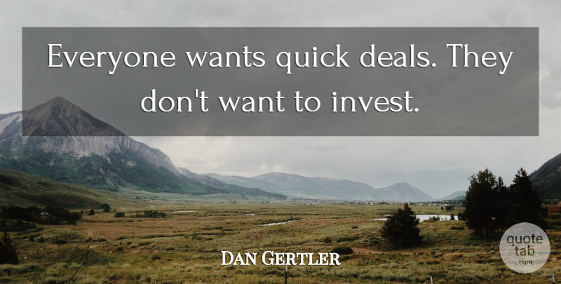 Dan Gertler Quote About Wants: Everyone Wants Quick Deals They...
