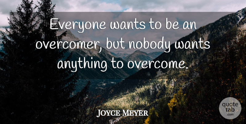 Joyce Meyer Quote About Overcoming, Want: Everyone Wants To Be An...