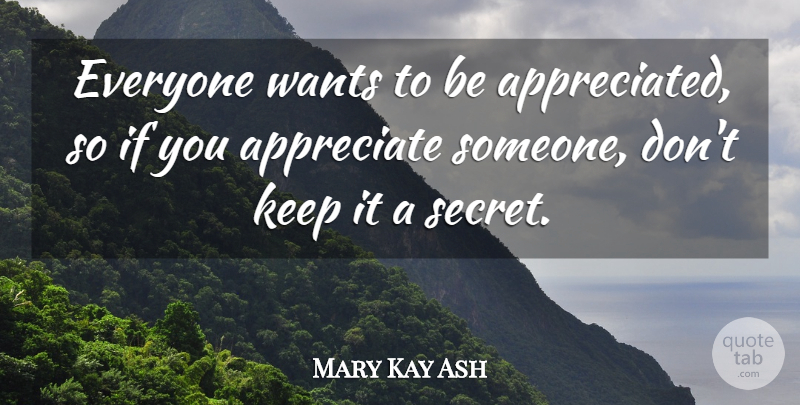 Mary Kay Ash Quote About Life, Friendship, Thank You: Everyone Wants To Be Appreciated...