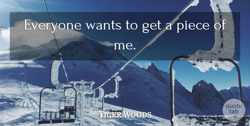 Tiger Woods Quote About Pieces, Want: Everyone Wants To Get A...