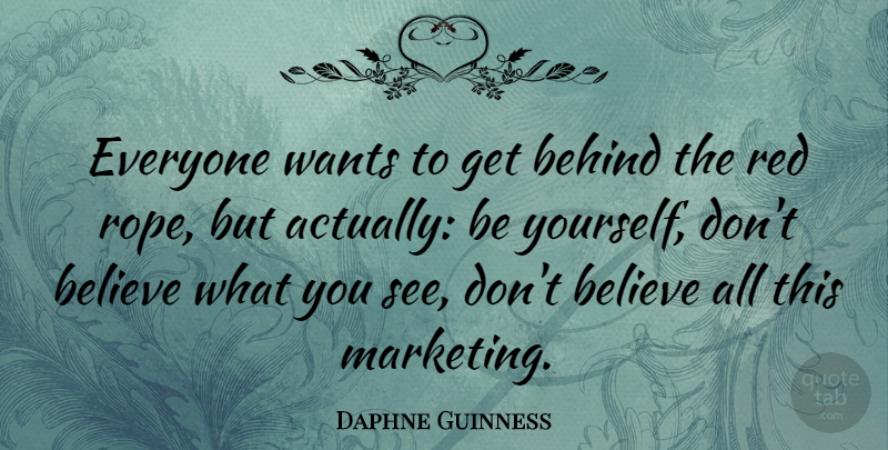 Daphne Guinness Quote About Being Yourself, Believe, Marketing: Everyone Wants To Get Behind...