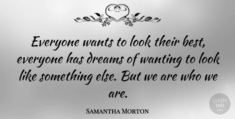 Samantha Morton Quote About Dream, Want, Who We Are: Everyone Wants To Look Their...