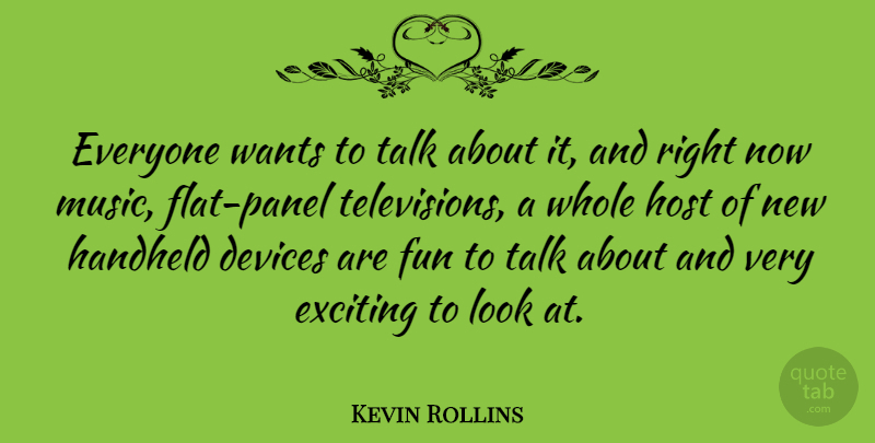 Kevin Rollins Quote About American Businessman, Devices, Exciting, Host, Wants: Everyone Wants To Talk About...