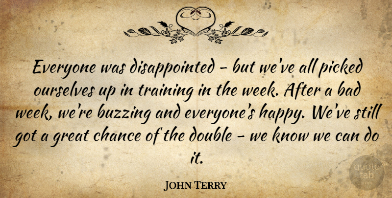 John Terry Quote About Bad, Buzzing, Chance, Double, Great: Everyone Was Disappointed But Weve...