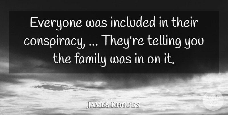 James Rhodes Quote About Family, Included, Telling: Everyone Was Included In Their...
