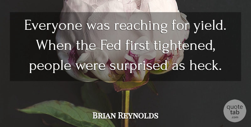Brian Reynolds Quote About Fed, People, Reaching, Surprised: Everyone Was Reaching For Yield...