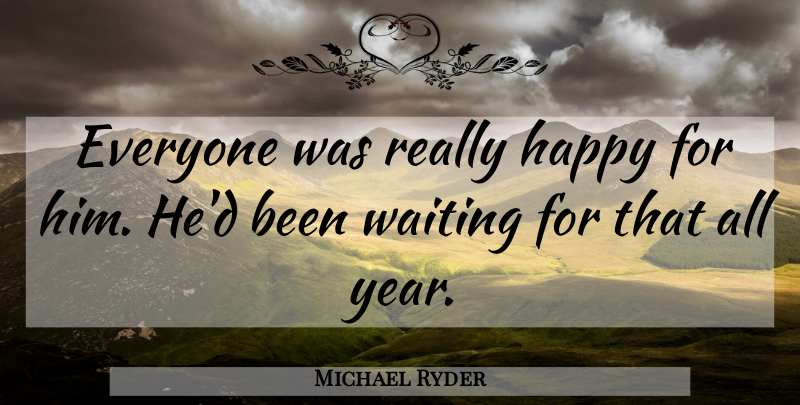 Michael Ryder Quote About Happy, Waiting: Everyone Was Really Happy For...