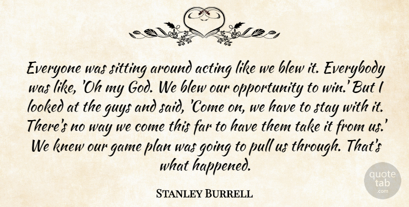 Stanley Burrell Quote About Acting, Blew, Everybody, Far, Game: Everyone Was Sitting Around Acting...