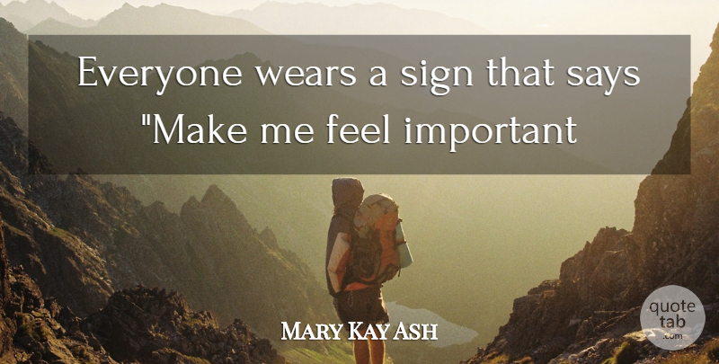 Mary Kay Ash Quote About Important, Feels: Everyone Wears A Sign That...