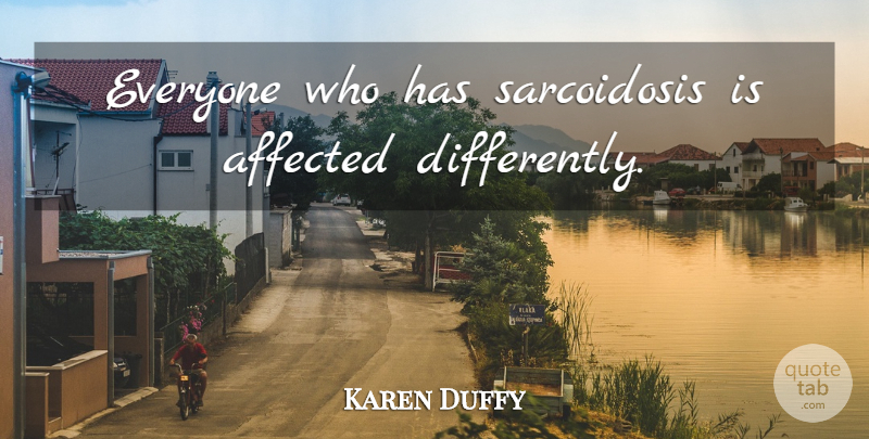 Karen Duffy Quote About Affected: Everyone Who Has Sarcoidosis Is...