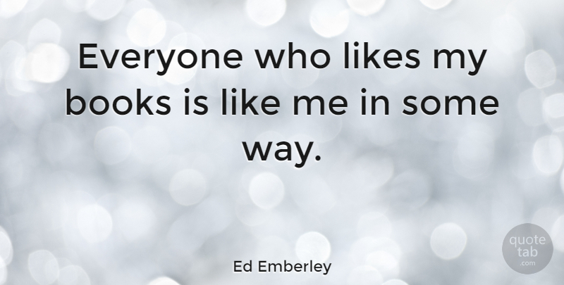 Ed Emberley Quote About undefined: Everyone Who Likes My Books...