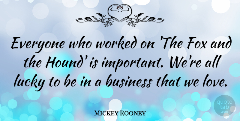 Mickey Rooney Quote About Business, Fox, Love, Worked: Everyone Who Worked On The...