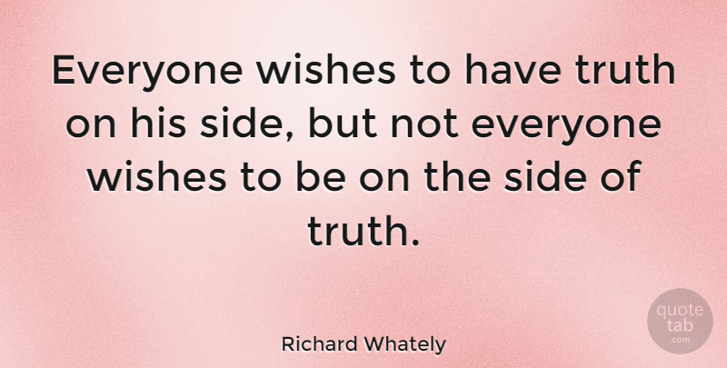 Richard Whately Quote About Truth, Wish, Sides: Everyone Wishes To Have Truth...