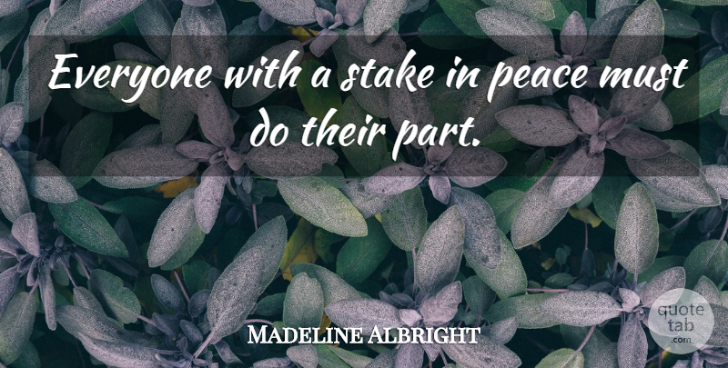 Madeline Albright Quote About Peace, Stake: Everyone With A Stake In...