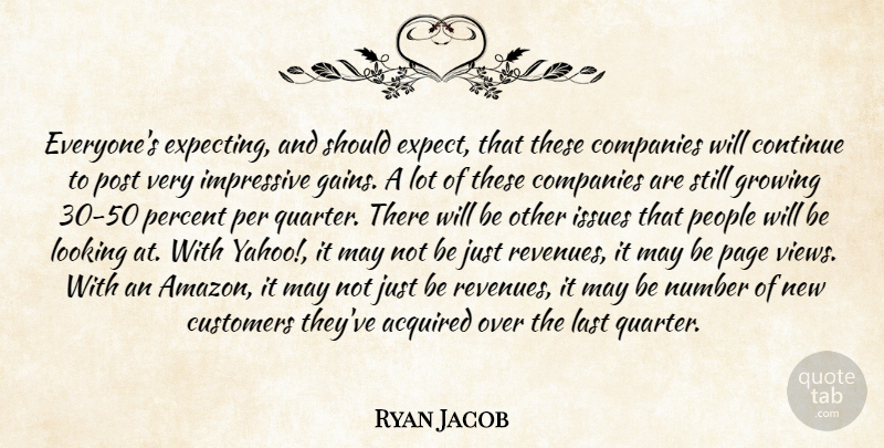 Ryan Jacob Quote About Acquired, Companies, Continue, Customers, Growing: Everyones Expecting And Should Expect...