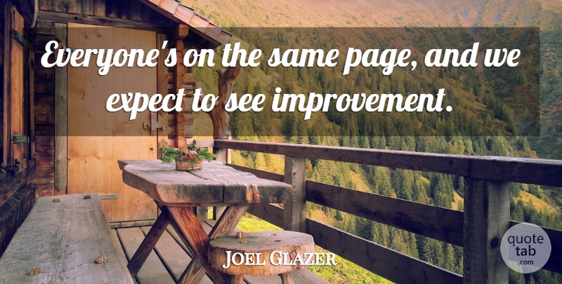 Joel Glazer Quote About Expect, Improvement: Everyones On The Same Page...