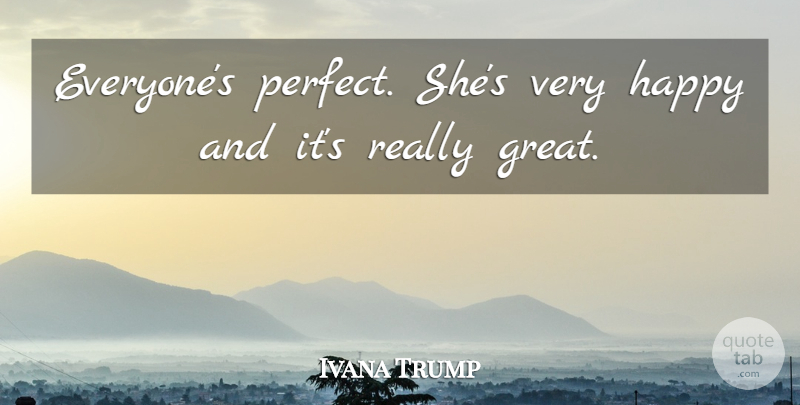 Ivana Trump Quote About Happy: Everyones Perfect Shes Very Happy...