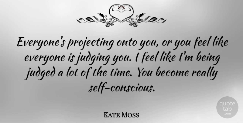 Kate Moss Quote About Self, Judging, Conscious: Everyones Projecting Onto You Or...