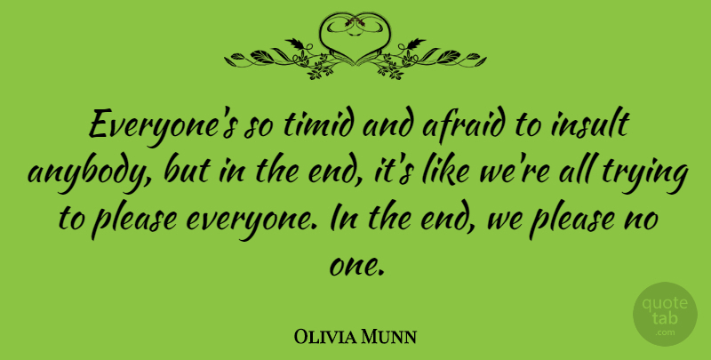 Olivia Munn Quote About Trying, Insult, Ends: Everyones So Timid And Afraid...