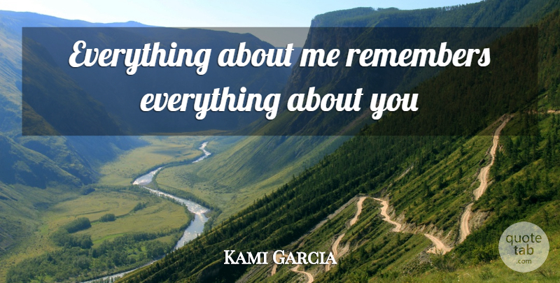 Kami Garcia Quote About Remembers Everything, Remember: Everything About Me Remembers Everything...