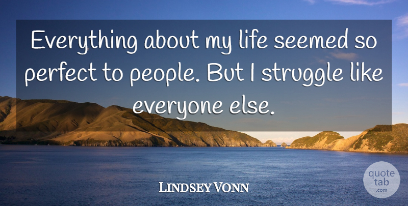 Lindsey Vonn Quote About Struggle, Perfect, People: Everything About My Life Seemed...