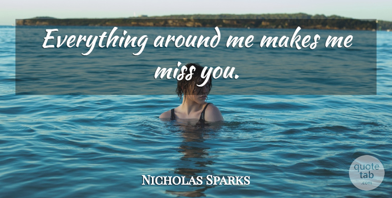 Nicholas Sparks Quote About Missing: Everything Around Me Makes Me...