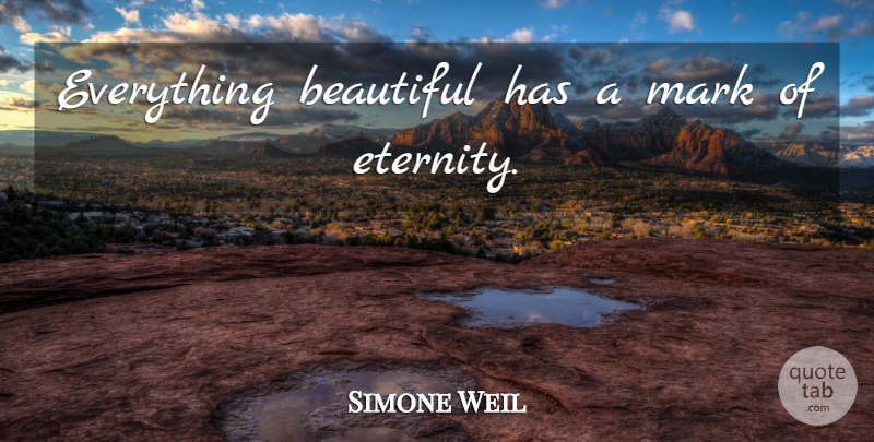 Simone Weil Quote About Beautiful, Eternity, Mark: Everything Beautiful Has A Mark...