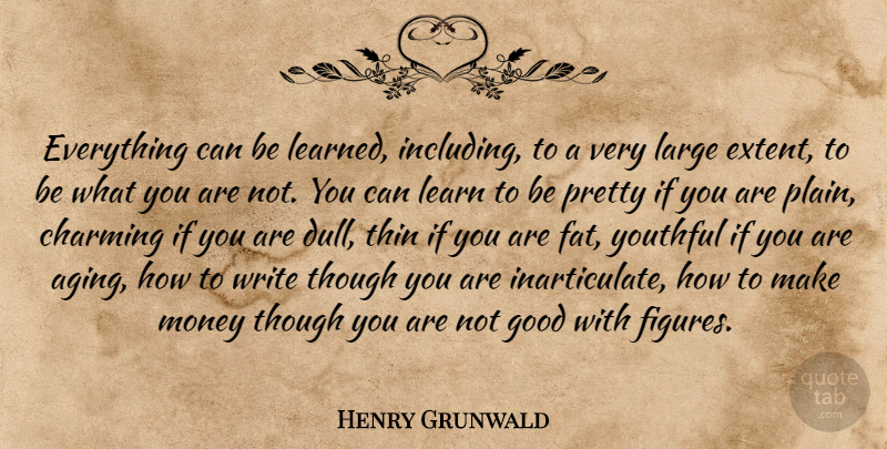 Henry Anatole Grunwald Quote About Writing, Dull, Aging: Everything Can Be Learned Including...