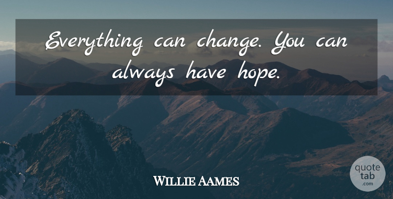 Willie Aames Quote About Change, Hope: Everything Can Change You Can...