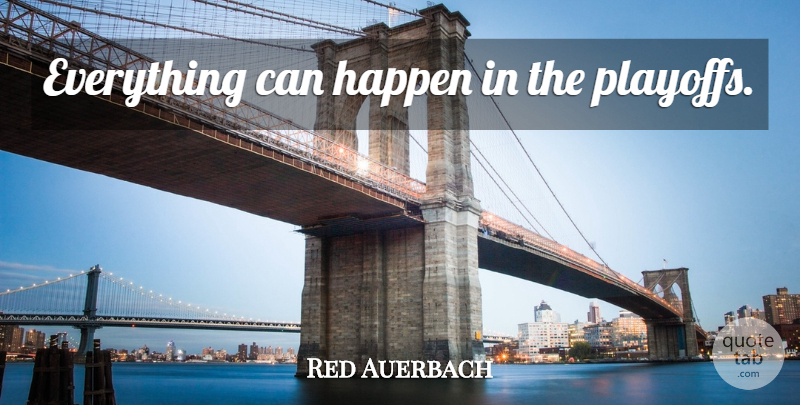 Red Auerbach Quote About Basketball, Playoffs, Happens: Everything Can Happen In The...