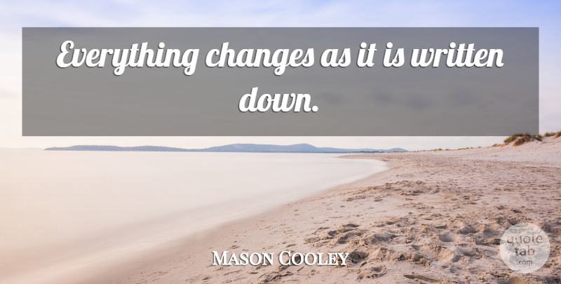 Mason Cooley Quote About Change, Things Change, Written: Everything Changes As It Is...