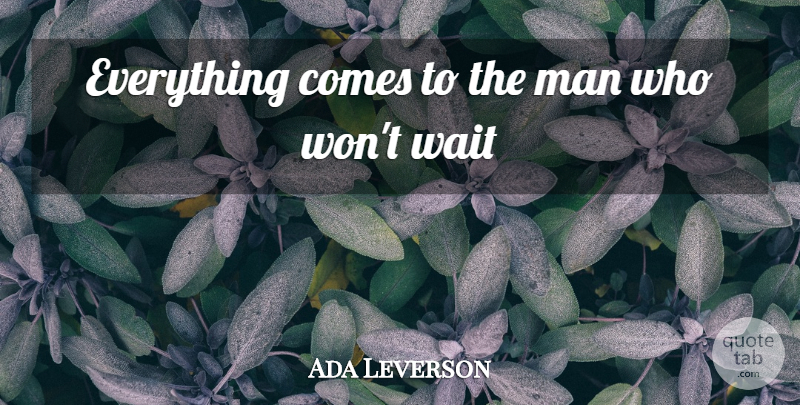 Ada Leverson Quote About Men, Waiting, He Man: Everything Comes To The Man...