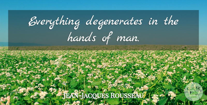 Jean-Jacques Rousseau Quote About Men, Hands, Degenerates: Everything Degenerates In The Hands...