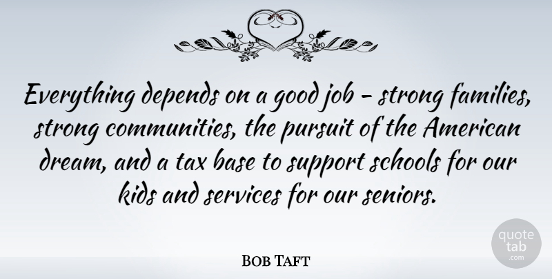 Bob Taft Quote About Senior, Dream, Strong: Everything Depends On A Good...