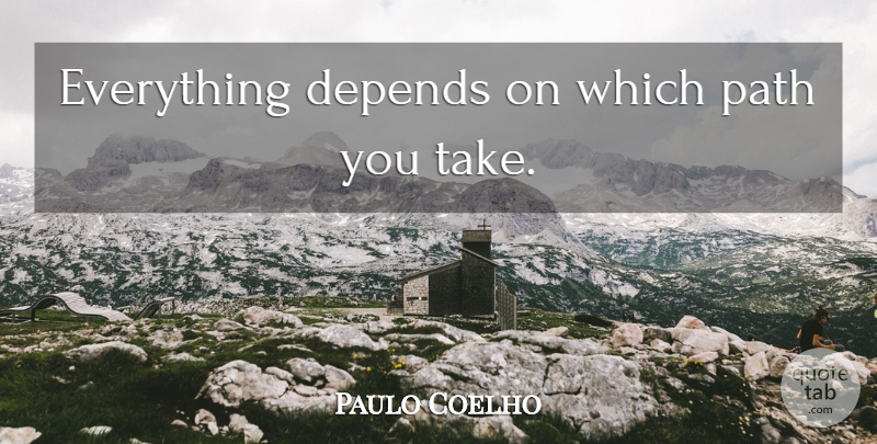 Paulo Coelho Quote About Path, Depends: Everything Depends On Which Path...