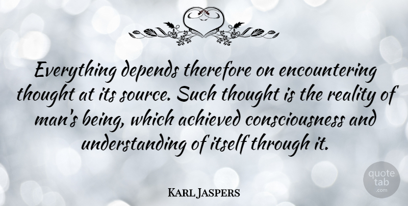 Karl Jaspers Quote About Reality, Men, Understanding: Everything Depends Therefore On Encountering...
