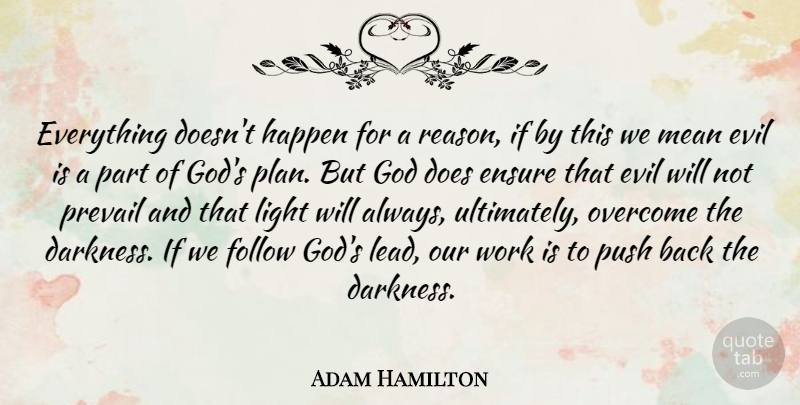 Adam Hamilton Quote About Ensure, Evil, Follow, God, Happen: Everything Doesnt Happen For A...
