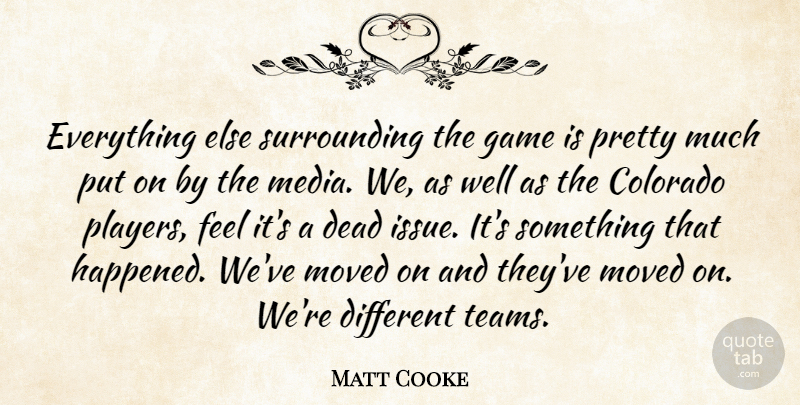 Matt Cooke Quote About Colorado, Dead, Game, Moved: Everything Else Surrounding The Game...