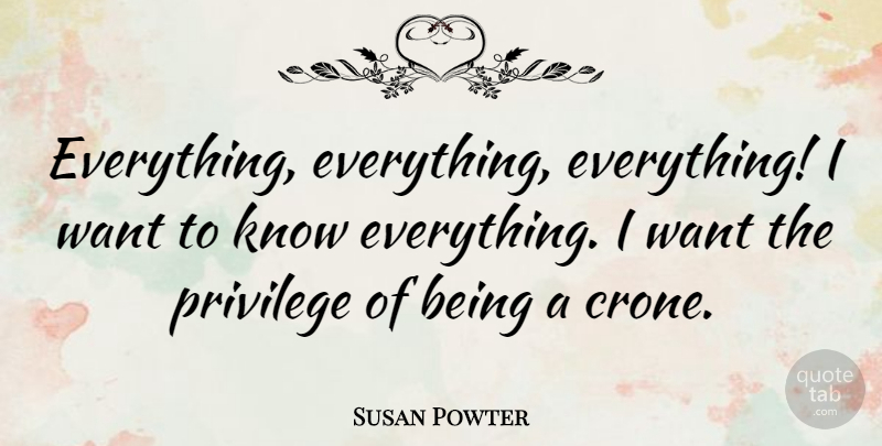Susan Powter Quote About Privilege, Want, Knows: Everything Everything Everything I Want...