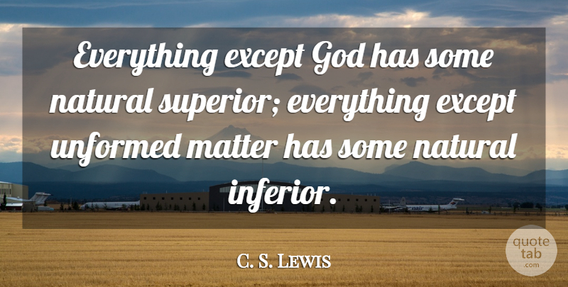 C. S. Lewis Quote About Matter, Natural, Superiors: Everything Except God Has Some...