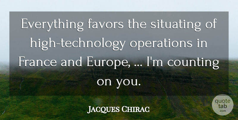 Jacques Chirac Quote About Counting, Favors, France, Operations: Everything Favors The Situating Of...