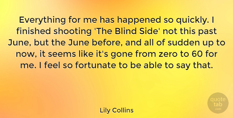 Lily Collins Quote About Zero, Past, June: Everything For Me Has Happened...