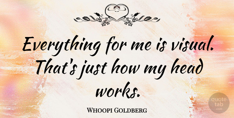 Whoopi Goldberg Quote About Visuals: Everything For Me Is Visual...